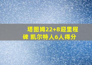 塔图姆22+8迎里程碑 凯尔特人6人得分